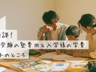 体験談！中学受験の塾費用と入学後の学費、ホントのところ